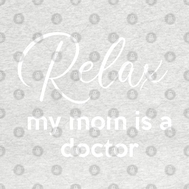 Relax, my mom is a Doctor by Inspire Creativity